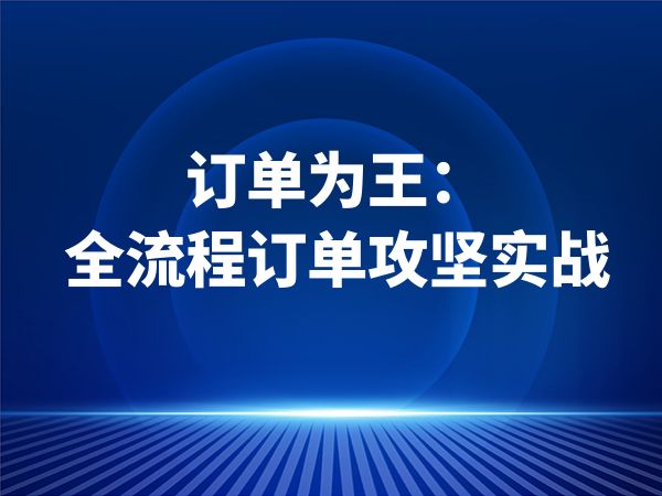 订单为王：全流程订单攻坚实战