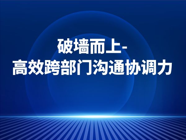 破墙而上-高效跨部门沟通协调力